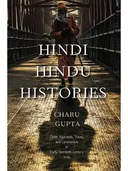 Hindi Hindu Histories. Caste, Ayurveda, Travel, and Communism in Early-Twentieth-Century India, Paperback/Charu Gupta