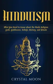 Hinduism: What You Need to Know about the Hindu Religion, Gods, Goddesses, Beliefs, History, and Rituals, Hardcover/Crystal Moon