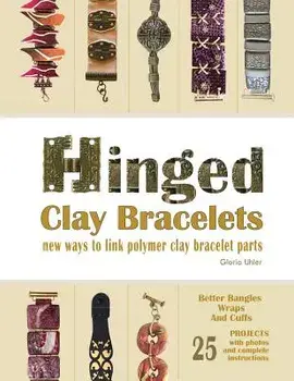 Hinged Clay Bracelets: New Ways to Link Polymer Clay Bracelet Parts, Paperback/Gloria Uhler