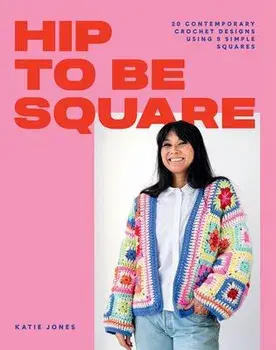 Hip to Be Square. 20 Contemporary Crochet Designs Using 5 Simple Squares, Paperback/Katie Jones