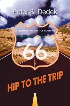 Hip to the Trip: A Cultural History of Route 66, Paperback/Peter B. Dedek