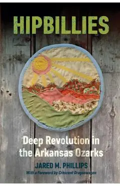 Hipbillies: Deep Revolution in the Arkansas Ozarks - Jared M. Phillips