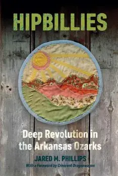 Hipbillies: Deep Revolution in the Arkansas Ozarks, Paperback/Jared M. Phillips