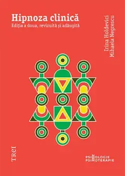 Hipnoza clinica. Editia a doua, revizuita si adaugita/Irina Holdevici, Mihaela Negrescu