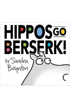 Hippos Go Berserk! - Sandra Boynton