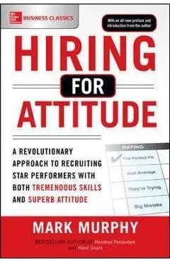 Hiring for Attitude: A Revolutionary Approach to Recruiting - Mark Murphy