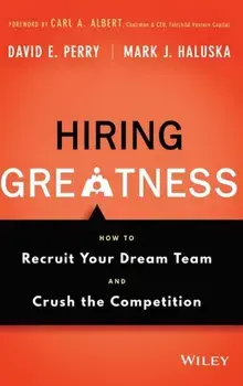 Hiring Greatness. How to Recruit Your Dream Team and Crush the Competition, Hardback/Mark J. Haluska