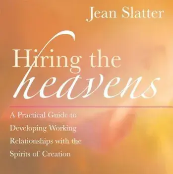 Hiring the Heavens: A Practical Guide to Developing Working Relationships with the Spirits of Creation, Paperback/Jean Slatter
