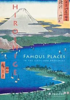 Hiroshige: Famous Places in the Sixty-Odd Provinces, Hardcover/Anne Sefrioui