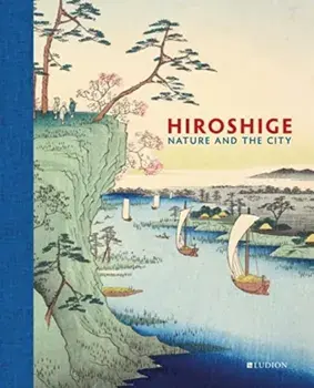 Hiroshige: Nature and the City, Hardback/Andreas Marks