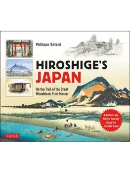 Hiroshige's Japan. On the Trail of the Great Woodblock Print Master - A Modern-day Artist's Journey on the Old Tokaido Road, Hardback/Philippe Delord