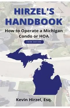 Hirzel's Handbook: How to Operate a Michigan Condo or HOA - Kevin Hirzel