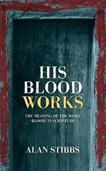 His Blood Works: The Meaning of the Word 'blood' in Scripture, Paperback/Alan Stibbs