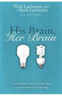 His Brain, Her Brain: How Divinely Designed Differences Can Strengthen Your Marriage - Walt And Barb Larimore