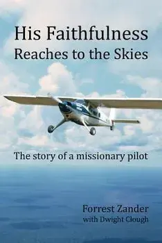 His Faithfulness Reaches to the Skies: The Story of a Missionary Pilot, Paperback/Forrest Zander