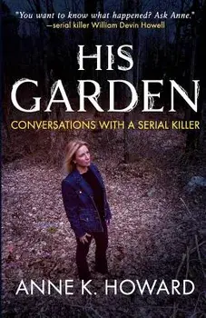 His Garden: Conversations With A Serial Killer, Paperback/Anne K. Howard