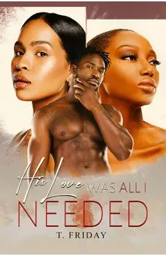 His Love Was All I Needed - T. Friday