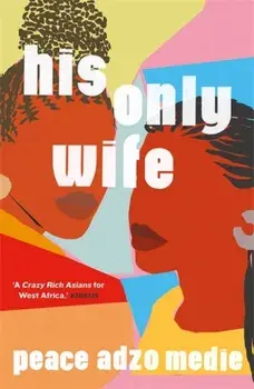 His Only Wife. A Reese's Book Club Pick - 'A Crazy Rich Asians for West Africa, with a healthy splash of feminism', Hardback/Peace Adzo Medie