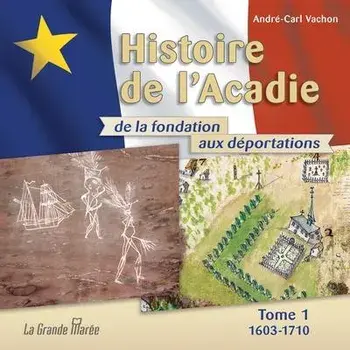 Histoire de l'Acadie - Tome 1: 1603-1710: De la fondation aux dportations, Paperback/Andre-Carl Vachon