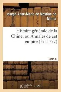 Histoire generale de la Chine, ou Annales de cet empire. T. XI, Paperback/De Moyriac De Mailla-J