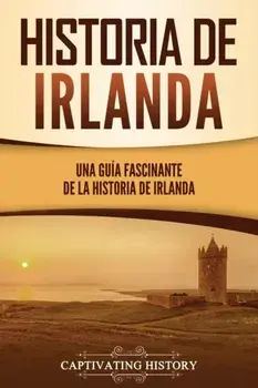 Historia de Irlanda: Una guía fascinante de la historia de Irlanda, Paperback/Captivating History