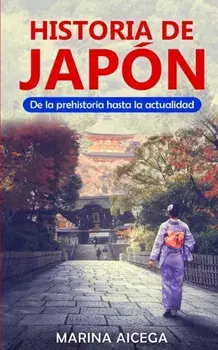 Historia de Japn: De la prehistoria hasta la actualidad, Paperback/Marina Aicega