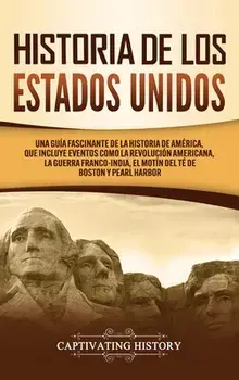 Historia de los Estados Unidos: Una guía fascinante de la historia de América, que incluye acontecimientos como la Revolución americana, la guerra fra/Captivating History