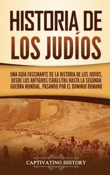 Historia de los judíos: Una guía fascinante de la historia de los judíos, desde los antiguos israelitas hasta la Segunda Guerra Mundial, pasan/Captivating History