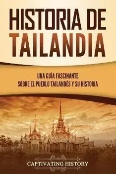 Historia de Tailandia: Una guía fascinante sobre el pueblo tailandés y su historia, Paperback/Captivating History