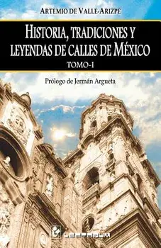 Historia, Tradiciones Y Leyendas de Calles de Mexico. Tomo I: Prologo de Jerman Argueta, Paperback/Artemio de Valle-Arizpe