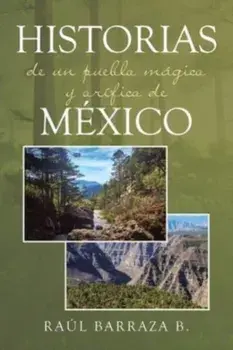 Historias de un pueblo mágico y orífico de México, Paperback/Raul Barraza B.