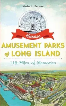 Historic Amusement Parks of Long Island: 118 Miles of Memories, Hardcover/Marisa L. Berman