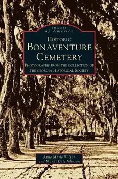 Historic Bonaventure Cemetery: Photographs from the Collection of the Georgia Historical Society, Hardcover/Historical Society Georgia