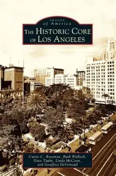 Historic Core of Los Angeles, Hardcover/Curtis C. Roseman
