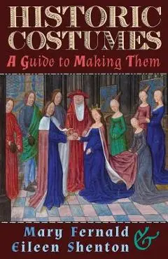 Historic Costumes: A Guide to Making Them - Mary Fernald