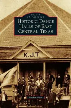 Historic Dance Halls of East Central Texas, Hardcover/Stephen Dean