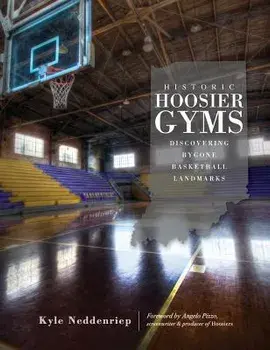 Historic Hoosier Gyms: Discovering Bygone Basketball Landmarks, Hardcover/Kyle Neddenriep