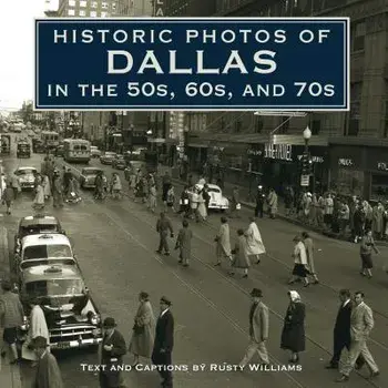 Historic Photos of Dallas in the 50s, 60s, and 70s, Hardcover/Rusty Williams