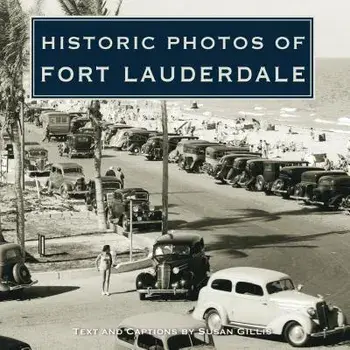 Historic Photos of Fort Lauderdale, Hardcover/Susan Gillis