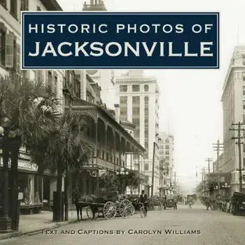 Historic Photos of Jacksonville, Hardcover/Carolyn Williams