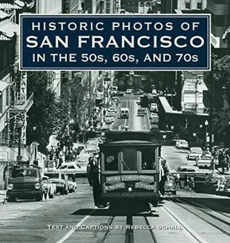 Historic Photos of San Francisco in the 50s, 60s, and 70s, Hardcover/Rebecca Schall