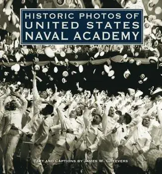 Historic Photos of United States Naval Academy, Hardcover/James W. Cheevers
