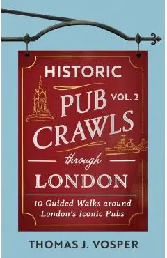 Historic Pub Crawls Through London, Vol. 2 - Thomas J. Vosper