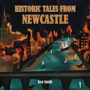 Historic Tales From Newcastle, Paperback/Ken Smith