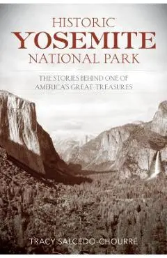 Historic Yosemite National Park: The Stories Behind One of America's Great Treasures - Tracy Salcedo