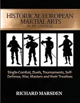 Historical European Martial Arts in Its Context: Single-Combat, Duels, Tournaments, Self-Defense, War, Masters and Their Treatises, Paperback/Richard Marsden