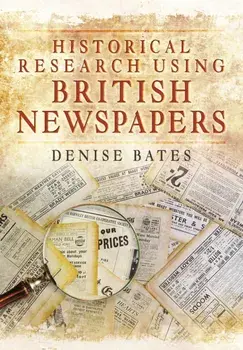 Historical Research Using British Newspapers, Paperback/Denise Bates