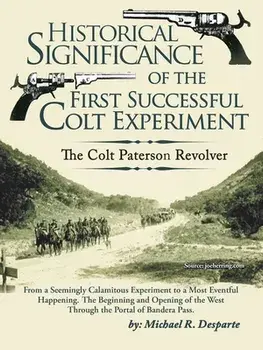 Historical Significance of the First Successful Colt Experiment: The Colt Paterson Revolver, Paperback/Michael R. Desparte