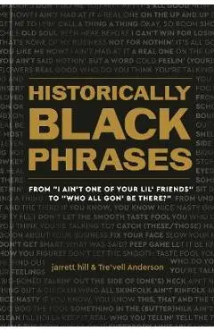 Historically Black Phrases: From I Ain't One of Your Lil' Friends to Who All Gon' Be There? - Jarrett Hill