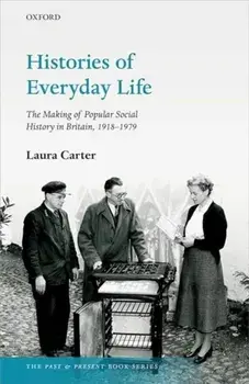 Histories of Everyday Life. The Making of Popular Social History in Britain, 1918-1979, Paperback/***